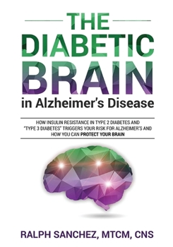 Paperback The Diabetic Brain in Alzheimer's Disease: How Insulin Resistance in Type 2 Diabetes and "Type 3 Diabetes" Triggers Your Risk for Alzheimer's and How Book