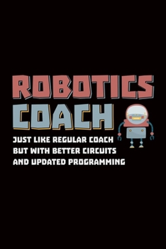 Robotics Coach Just like a regular coach but with better circuits and updated programming: robotics gift engineer robot - 110 Pages Notebook/Journal