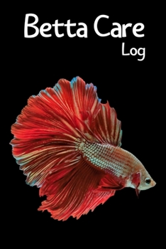 Paperback Betta Care Log: Customized Compact Betta Aquarium Logging Book, Thoroughly Formatted, Great For Tracking & Scheduling Routine Maintena Book