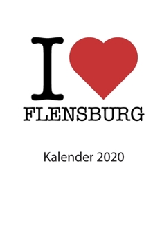 I love Flensburg Kalender 2020: I love Flensburg Kalender 2020 Tageskalender 2020 Wochenkalender 2020 Terminplaner 2020 53 Seiten 6x9 Zoll ca. DIN A5