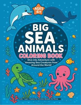 Big Coloring Book of Sea Animals: Fun Facts and Coloring Pages Featuring Whales, Dolphins, Sea Turtles, Octopuses & More Sea Animals from Around the World!