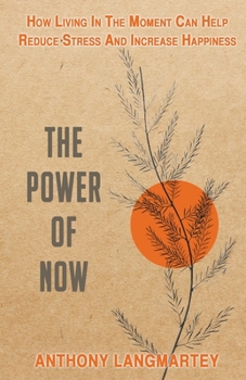 Paperback The Power of Now: How Living in the Moment Can Help Reduce Stress and Increase Happiness Book