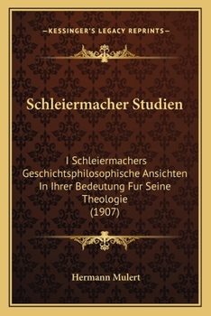 Paperback Schleiermacher Studien: I Schleiermachers Geschichtsphilosophische Ansichten In Ihrer Bedeutung Fur Seine Theologie (1907) [German] Book