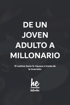 Paperback De un joven adulto a millonario: El camino hacia la riqueza a través de la inversión. [Spanish] Book