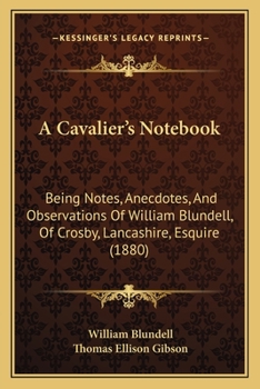 Paperback A Cavalier's Notebook: Being Notes, Anecdotes, And Observations Of William Blundell, Of Crosby, Lancashire, Esquire (1880) Book