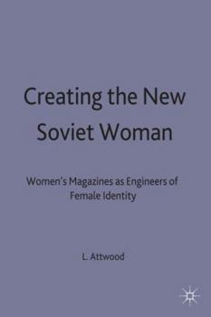 Hardcover Creating the New Soviet Woman: Women's Magazines as Engineers of Female Identity, 1922-53 Book