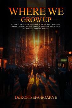 Paperback Where We Grow Up: Can Intervention Programs Decrease Unemployment, Incarceration and Teen Pregnancy in Depressed Communities? Book