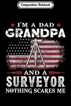 Composition Notebook: Mens I'm Dad Grandpa Surveyor Nothing Scares Me USA Flag  Journal/Notebook Blank Lined Ruled 6x9 100 Pages