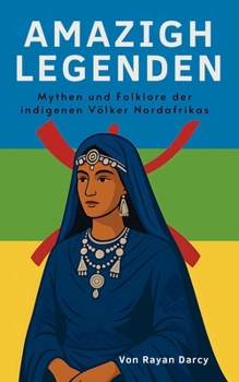 AMAZIGH - LEGENDEN: Mythen und Folklore der indigenen Völker Nordafrikas (Die Amazigh-Serie: Geschichte, Kultur und Erbe) (German Edition)
