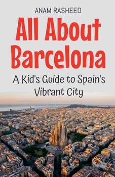 Paperback All About Barcelona: A Kid's Guide to Spain's Vibrant City Book