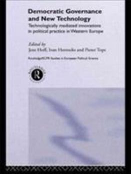 Democratic Governance and New Technology: Technologically Mediated Innovations in Political Practice in Western Europe (Routledge/ECPR Studies in European Political Science)