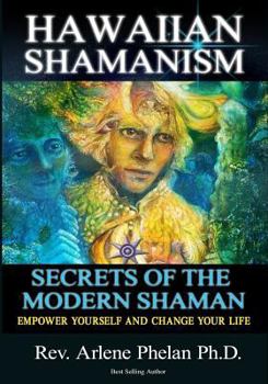 Hawaiian Shamanism Secrets of the Modern Shaman: Empower Yourself and Change Your