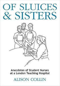 Paperback Of Sluices and Sisters: Anecdotes of Student Nurses at a London Teaching Hospital Book