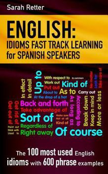 Paperback English: Idioms Fast Track Learning for Spanish Speakers: The 100 most used English idioms with 600 phrase examples. Book
