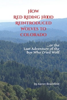 Paperback How Red Riding Hood Reintroduced Wolves to Colorado: or the Last Adventure of the Boy Who Cried Wolf Book