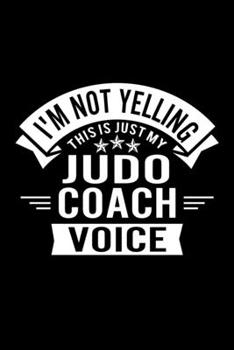 Paperback I'm Not Yelling This Is Just My Judo Coach Voice: Lined Journal, 120 Pages, 6x9 Sizes, Funny Judo Player and Coach Notebook Gift for Team Coaches and Book