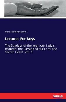 Paperback Lectures For Boys: The Sundays of the year; our Lady's festivals; the Passion of our Lord; the Sacred Heart. Vol. 1 Book
