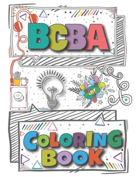 Paperback Bcba Coloring Book: A Versatile, Humorous, Anti Stress Coloring Book Gift For Board Certified Behavior Analyst BCBA Book