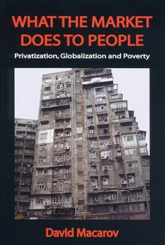 Paperback What the Market Does to People: Privatization, Globalization and Poverty Book