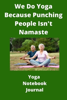 Paperback We Do Yoga Because Punching People Isn't Namaste - Yoga Notebook Journal: 120 lined pages 6 x 9 - Ideal xmas birthday gift for Young At Heart Yogi Book