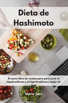 Dieta de Hashimoto: El nuevo libro de recetas para para curar el hipotiroidismo y el hipertiroidismo y bajar de peso. Thyroid Diet