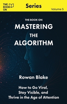 Paperback Mastering the Algorithm: How to Go Viral, Stay Visible, and Thrive in the Age of Attention Book