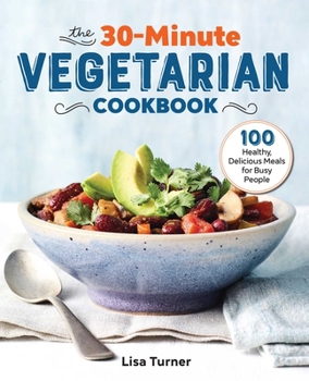 Paperback The 30-Minute Vegetarian Cookbook: 100 Healthy, Delicious Meals for Busy People Book