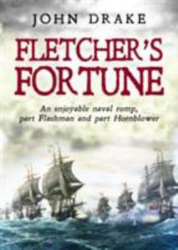 Fletcher's Fortune: An enjoyable naval romp, part Flashman and part Hornblower - Book #1 of the Fletcher