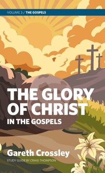 The Glory of Christ in the Gospels: Volume 3: The Gospels