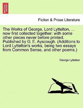 Paperback The Works of George, Lord Lyttelton, ... Now First Collected Together: With Some Other Pieces Never Before Printed. Published by G. E. Ayscough. (Addi Book