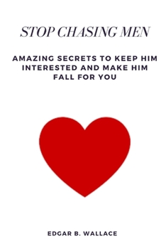 Paperback Stop Chasing Men: Amazing Secrets to Keep Him Interested and Make Him Fall For You Book