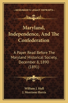 Maryland, Independence, And The Confederation: A Paper Read Before The Maryland Historical Society, December 8, 1890