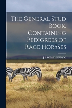 Paperback The General Stud Book, Containing Pedigrees of Race Hor5Ses Book