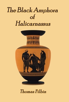 Hardcover The Black Amphora of Halicarnassus: A novel by Thomas Filbin Book