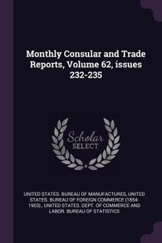 Paperback Monthly Consular and Trade Reports, Volume 62, Issues 232-235 Book
