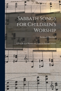 Paperback Sabbath Songs for Children's Worship: a New Book of Hymns and Tunes for Sabbath Schools Book