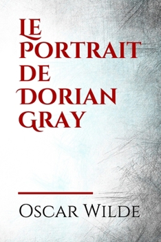 Le Portrait de Dorian Gray: The Picture of Dorian Gray est un roman d'Oscar Wilde écrit dans le contexte de l'époque victorienne et publié en 1890. ... la morale, et l'hédonisme. (French Edition)