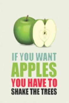 If you want apples you have to shake the trees: Fruit Journal Lined Notepad For GREEN Apple Lovers Enthusiasts - amazing Gifts for your daughter ,niece or anyone