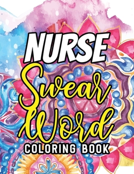 Paperback Nurse Swear Word Coloring Book: A Humorous Snarky & Unique Adult Coloring Book for Registered Nurses, Nurses Stress Relief and Mood Lifting book, Nurs Book