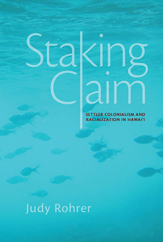Hardcover Staking Claim: Settler Colonialism and Racialization in Hawai'i Book