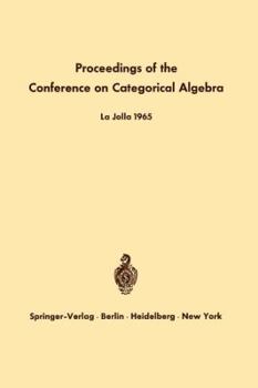 Proceedings of the Conference on Categorical Algebra: La Jolla 1965