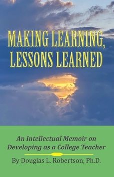 Paperback Making Learning, Lessons Learned: An Intellectual Memoir on Developing as a College Teacher Book