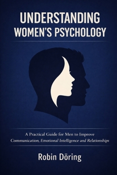 Paperback Understanding Women's Psychology: A Practical Guide for Men to Improve Communication, Emotional Intelligence and Relationships Book