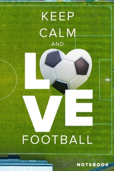 Keep Calm And Love Football: Blank Lined Gift Journal For Soccer Players
