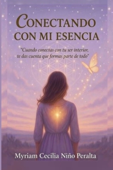 CONECTANDO CON MI ESENCIA: “Cuando conectas con tu ser interior, te das cuenta que formas parte de un Todo.” (Spanish Edition)