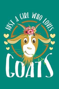 Just a Girl Who Loves Goats: Goat Journal, Goats Notebook, Goat Gifts, Birthday Present for Goats Lover
