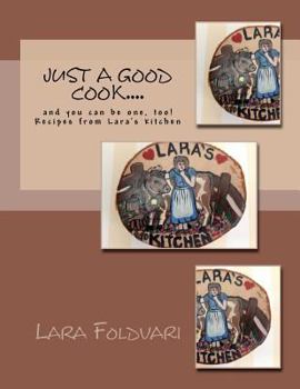 Paperback Just a Good Cook....: and you can be one, too! Recipes from Lara's kitchen Book