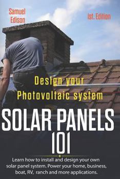 Paperback Design Your Photovoltaic System Solar Panels 101 1st Edition: Learn How to Install and Design Your Own Solar Panel System Power Your Home, Business, B Book