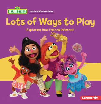 Lots of Ways to Play: Exploring How Friends Interact (Sesame Street ® Autism Connections)