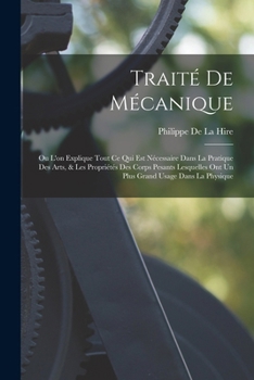 Paperback Traité De Mécanique: Ou L'on Explique Tout Ce Qui Est Nécessaire Dans La Pratique Des Arts, & Les Propriétés Des Corps Pesants Lesquelles O [French] Book